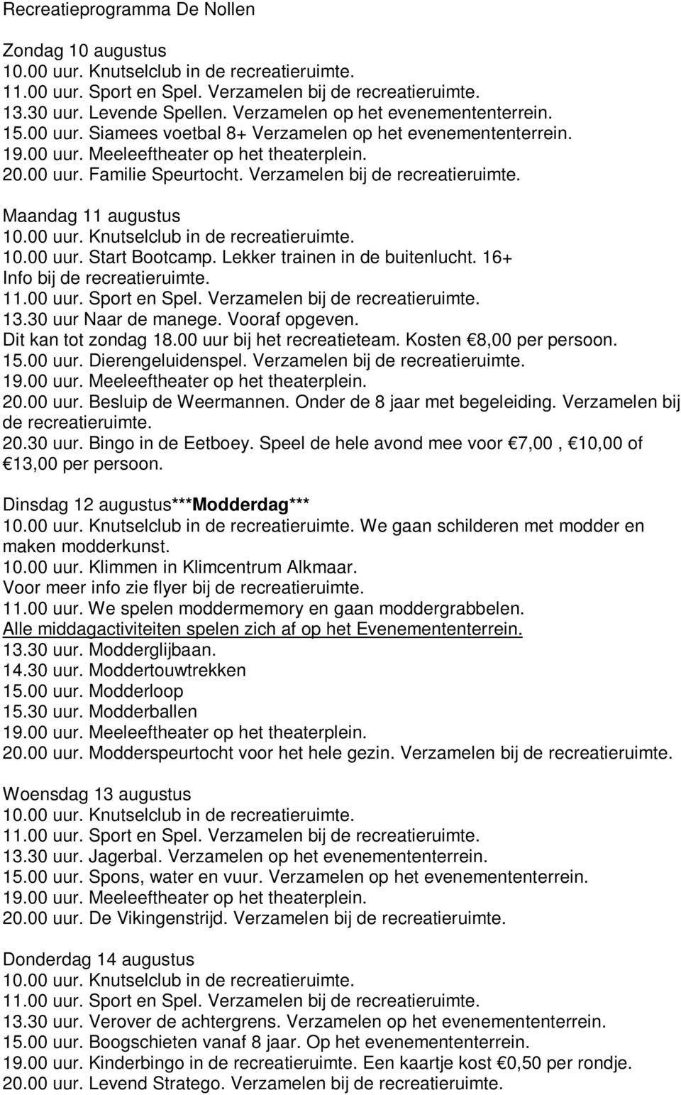 Dit kan tot zondag 18.00 uur bij het recreatieteam. Kosten 8,00 per persoon. 15.00 uur. Dierengeluidenspel. Verzamelen bij de recreatieruimte. 20.00 uur. Besluip de Weermannen.