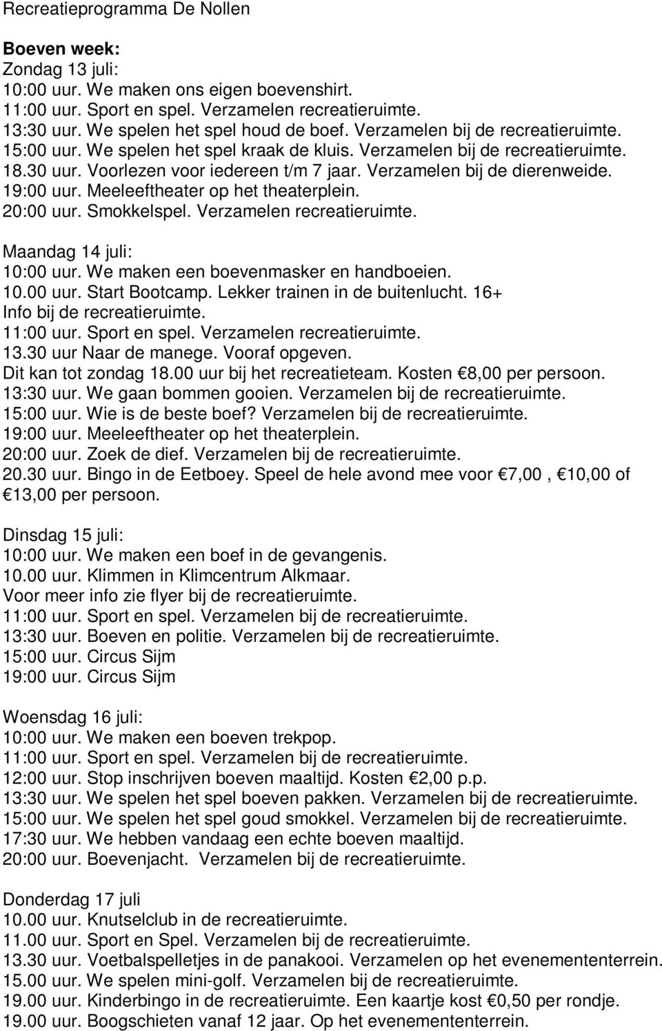 19:00 uur. Meeleeftheater op het theaterplein. 20:00 uur. Smokkelspel. Verzamelen recreatieruimte. Maandag 14 juli: 10:00 uur. We maken een boevenmasker en handboeien. 10.00 uur. Start Bootcamp.