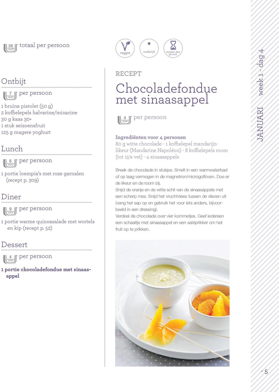 (recept p. 309) 9 per persoon 1 portie warme quinoasalade met wortels en kip (recept p. 52) 4 per persoon 1 portie chocoladefondue met sinaasappel Breek de chocolade in stukjes.