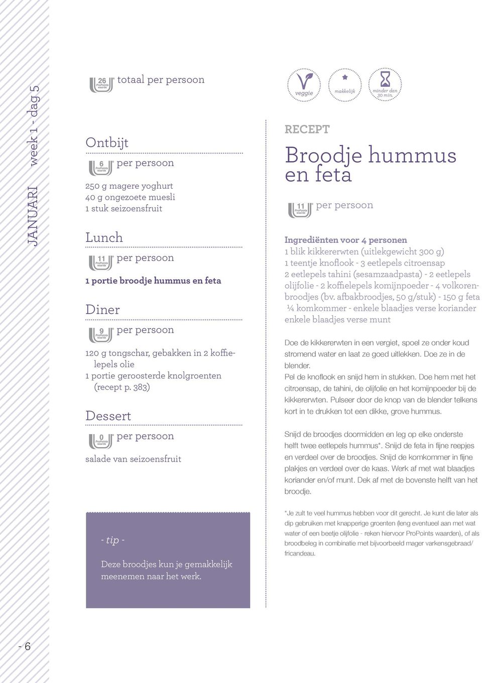 383) 0 per persoon salade van seizoensfruit veggie makkelijk Broodje hummus en feta 11 per persoon minder dan 1 blik kikkererwten (uitlekgewicht 300 g) 1 teentje knoflook - 3 eetlepels citroensap 2