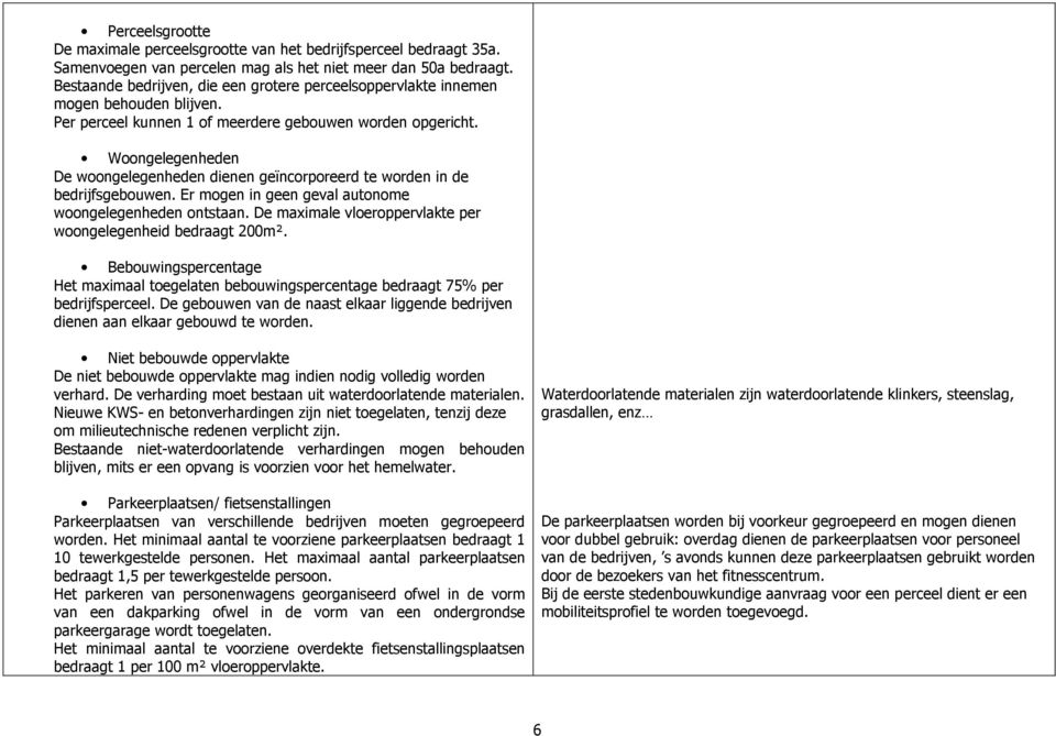 Woongelegenheden De woongelegenheden dienen geïncorporeerd te worden in de bedrijfsgebouwen. Er mogen in geen geval autonome woongelegenheden ontstaan.