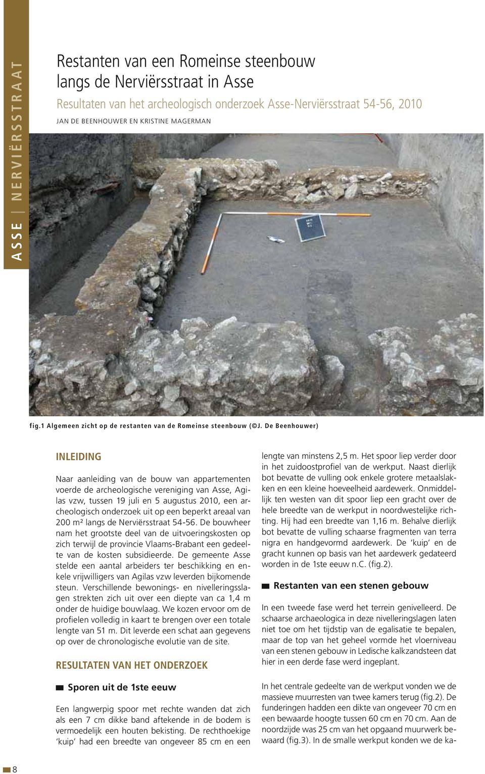 De Beenhouwer) Inleiding Naar aanleiding van de bouw van appartementen voerde de archeologische vereniging van Asse, Agilas vzw, tussen 19 juli en 5 augustus 2010, een archeologisch onderzoek uit op