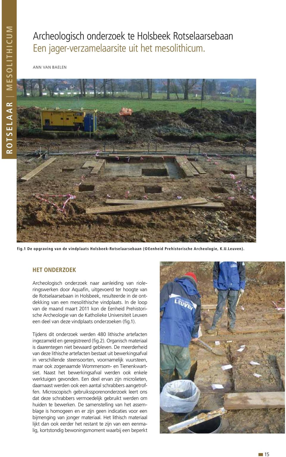 HET ONDERZOEK Archeologisch onderzoek naar aanleiding van rioleringswerken door Aquafin, uitgevoerd ter hoogte van de Rotselaarsebaan in Holsbeek, resulteerde in de ontdekking van een mesolithische