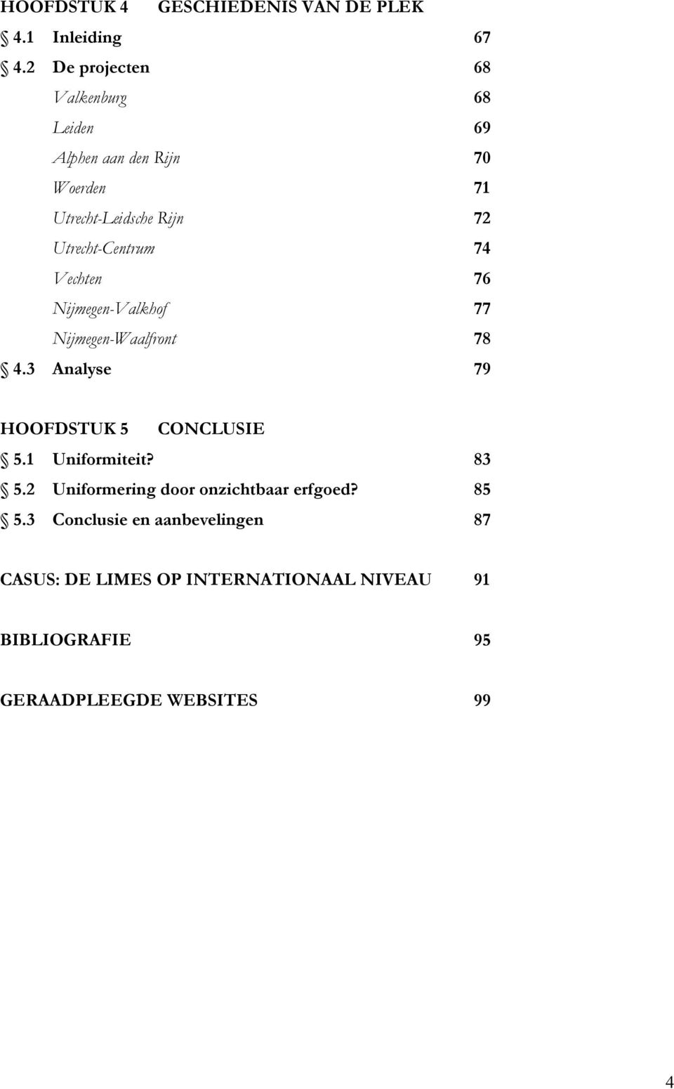 UtrechtCentrum 74 Vechten 76 NijmegenValkhof 77 NijmegenWaalfront 78 Analyse 79 4.3 HOOFDSTUK 5 CONCLUSIE 5.