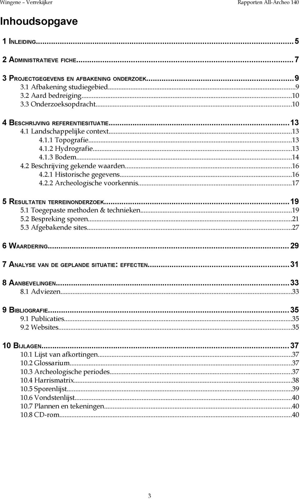 ..16 4.2.2 Archeologische voorkennis...17 5 RESULTATEN TERREINONDERZOEK...19 5.1 Toegepaste methoden & technieken...19 5.2 Bespreking sporen...21 5.3 Afgebakende sites...27 6 WAARDERING.