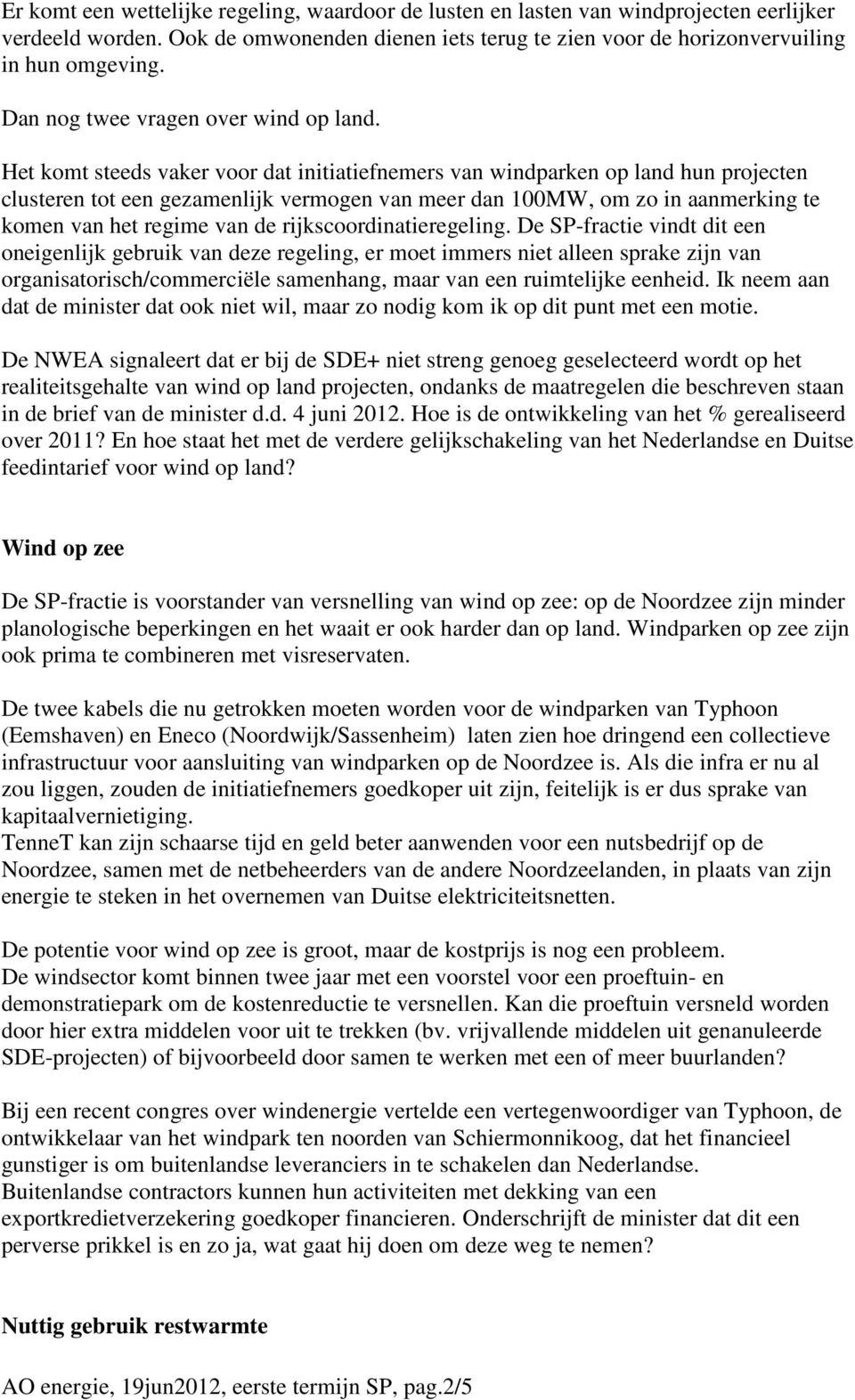 Het komt steeds vaker voor dat initiatiefnemers van windparken op land hun projecten clusteren tot een gezamenlijk vermogen van meer dan 100MW, om zo in aanmerking te komen van het regime van de