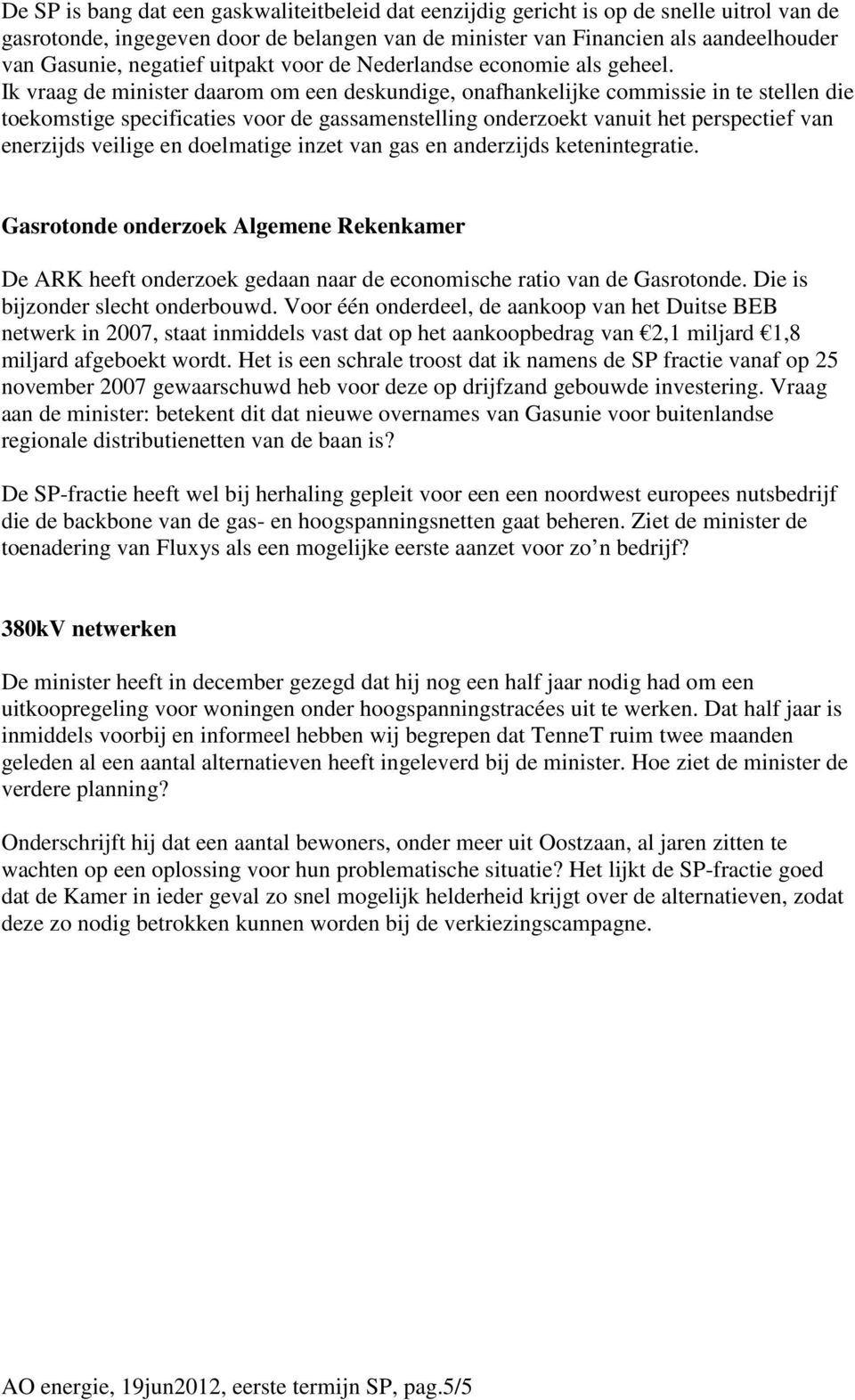 Ik vraag de minister daarom om een deskundige, onafhankelijke commissie in te stellen die toekomstige specificaties voor de gassamenstelling onderzoekt vanuit het perspectief van enerzijds veilige en