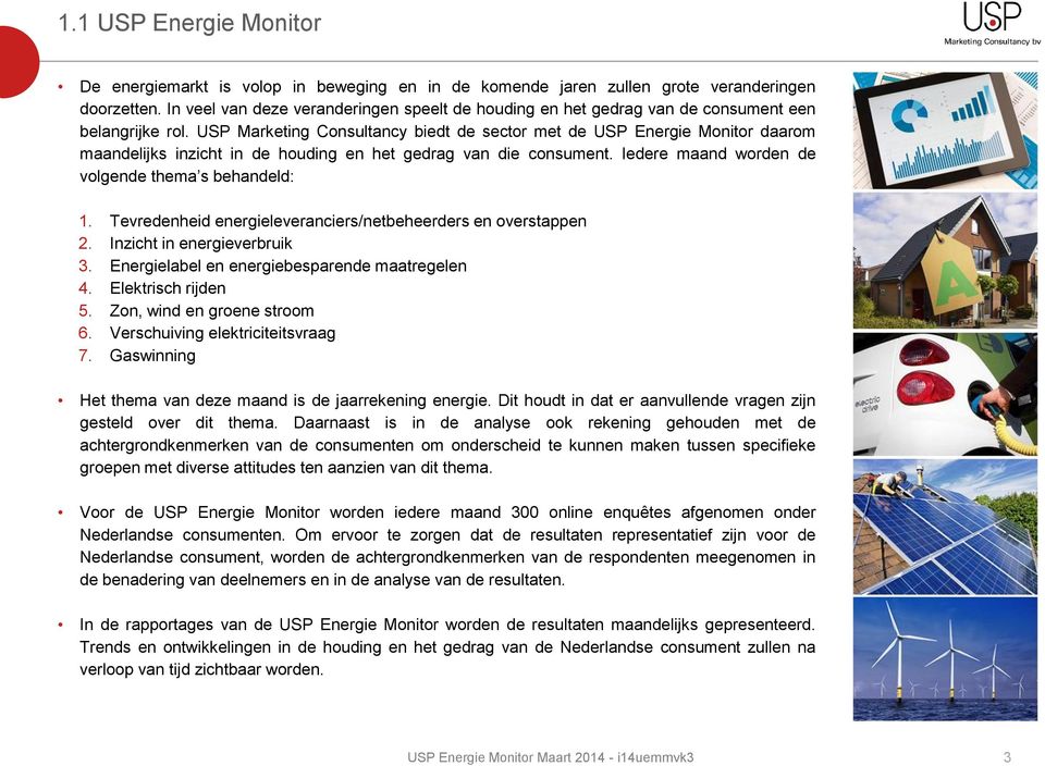 USP Marketing Consultancy biedt de sector met de USP Energie Monitor daarom maandelijks inzicht in de houding en het gedrag van die consument. Iedere maand worden de volgende thema s behandeld: 1.