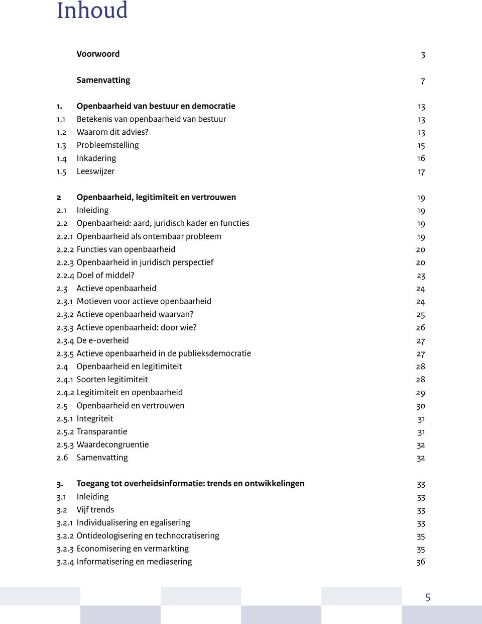 2.3 Openbaarheid in juridisch perspectief 20 2.2.4 Doel of middel? 23 2.3 Actieve openbaarheid 24 2.3.1 Motieven voor actieve openbaarheid 24 2.3.2 Actieve openbaarheid waarvan? 25 2.3.3 Actieve openbaarheid: door wie?