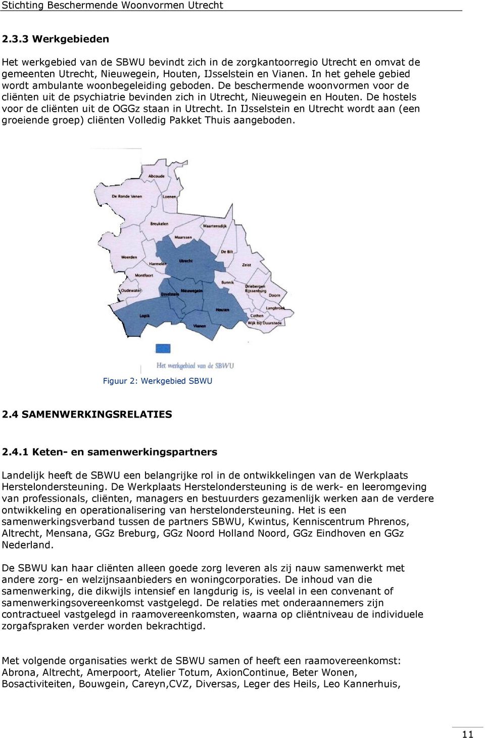 De hostels voor de cliënten uit de OGGz staan in Utrecht. In IJsselstein en Utrecht wordt aan (een groeiende groep) cliënten Volledig Pakket Thuis aangeboden. Figuur 2: Werkgebied SBWU 2.