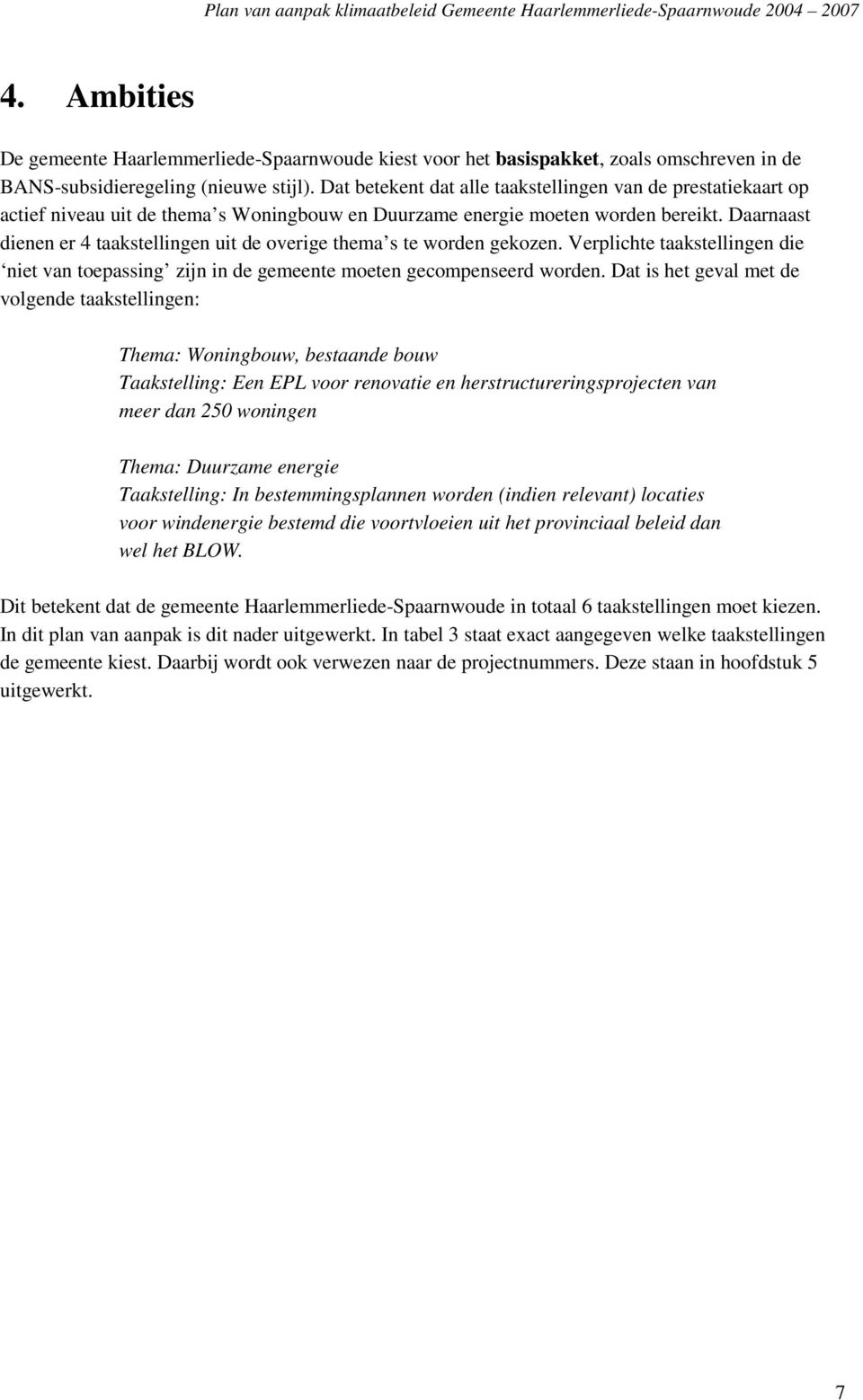 Daarnaast dienen er 4 taakstellingen uit de overige thema s te worden gekozen. Verplichte taakstellingen die niet van toepassing zijn in de gemeente moeten gecompenseerd worden.