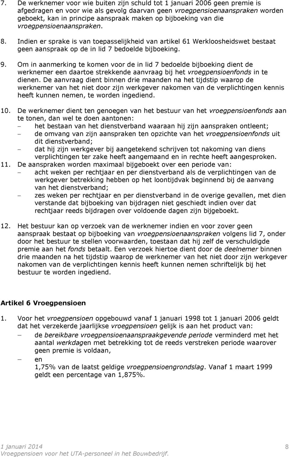 Om in aanmerking te komen voor de in lid 7 bedoelde bijboeking dient de werknemer een daartoe strekkende aanvraag bij het vroegpensioenfonds in te dienen.