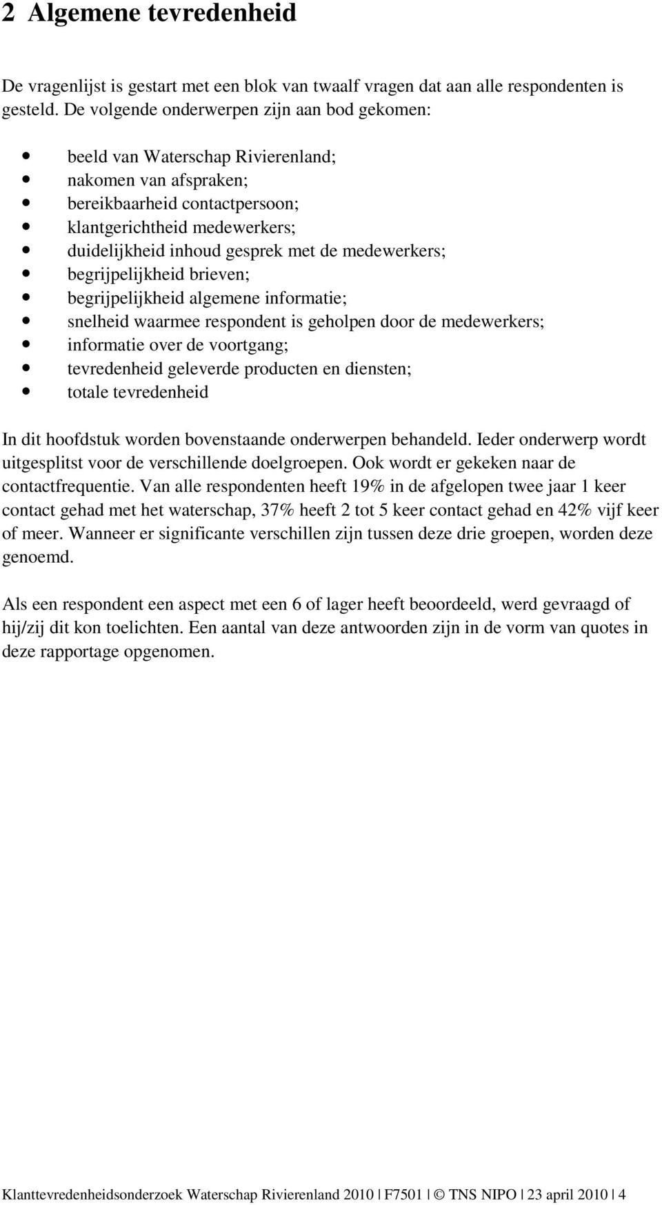 de medewerkers; begrijpelijkheid brieven; begrijpelijkheid algemene informatie; snelheid waarmee respondent is geholpen door de medewerkers; informatie over de voortgang; tevredenheid geleverde