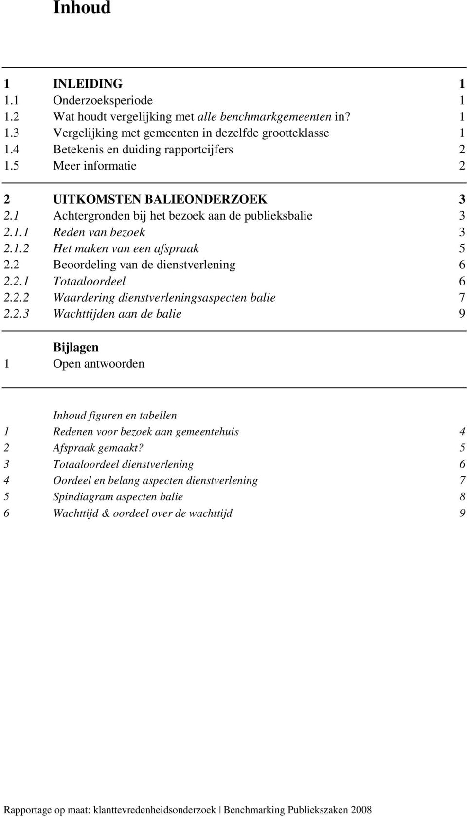 2 Beoordeling van de dienstverlening 6 2.2.1 Totaaloordeel 6 2.2.2 Waardering dienstverleningsaspecten balie 7 2.2.3 Wachttijden aan de balie 9 Bijlagen 1 Open antwoorden Inhoud figuren en tabellen 1 Redenen voor bezoek aan gemeentehuis 4 2 Afspraak gemaakt?