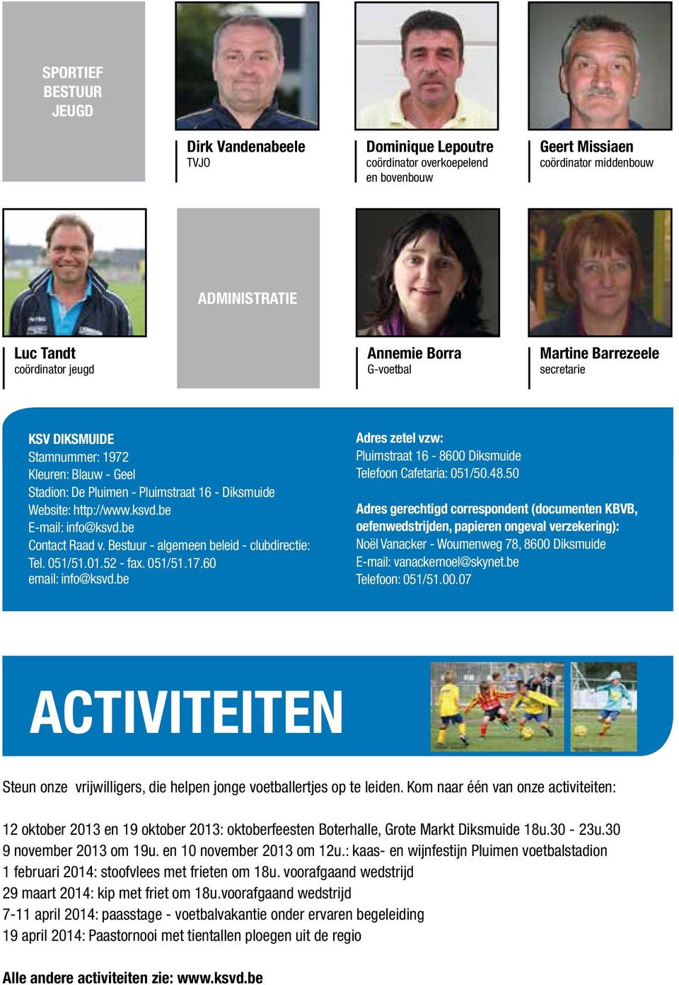 be Contact Raad v. Bestuur - algemeen beleid - clubdirectie: Tel. 051/51.01.52 - fax. 051/51.17.60 email: info@ksvd.be Adres zetel vzw: Pluimstraat 16-8600 Diksmuide Telefoon Cafetaria: 051/50.48.