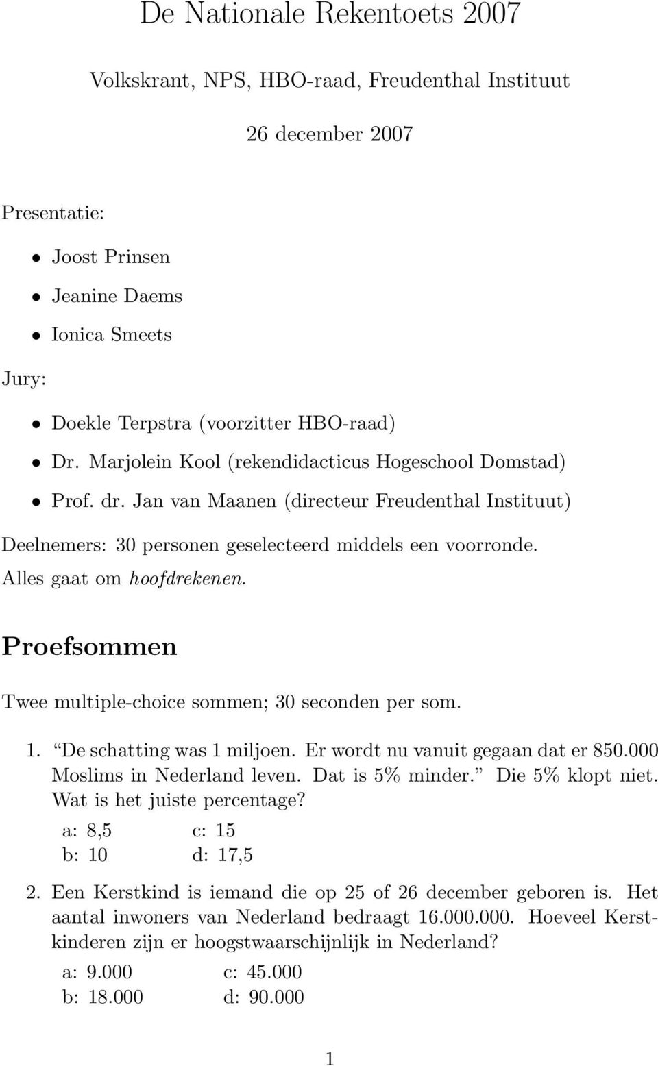 Proefsommen Twee multiple-choice sommen; 30 seconden per som. 1. De schatting was 1 miljoen. Er wordt nu vanuit gegaan dat er 850.000 Moslims in Nederland leven. Dat is 5% minder. Die 5% klopt niet.