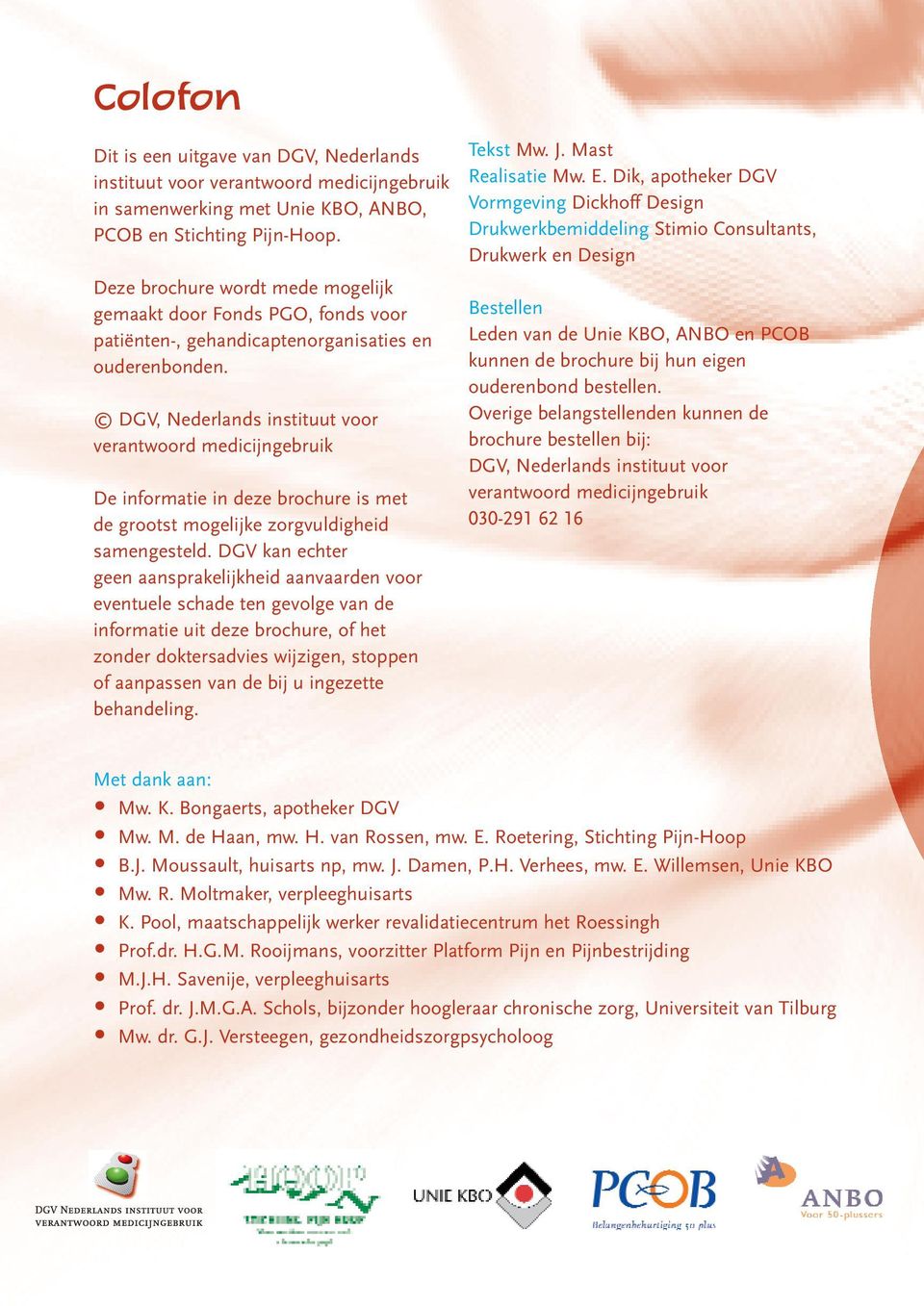 DGV, Nederlands instituut voor verantwoord medicijngebruik De informatie in deze brochure is met de grootst mogelijke zorgvuldigheid samengesteld.