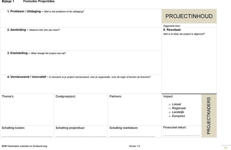 Vernieuwend / innovatief - In hoeverre is je project vernieuwend: voor je organisatie, voor de regio of binnen de branche?