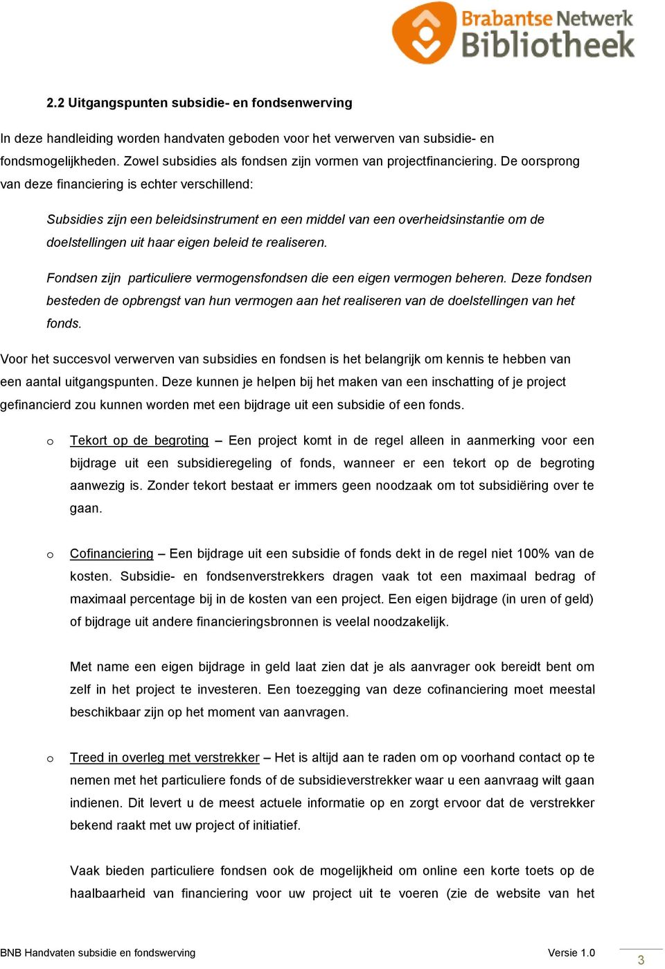 De oorsprong van deze financiering is echter verschillend: Subsidies zijn een beleidsinstrument en een middel van een overheidsinstantie om de doelstellingen uit haar eigen beleid te realiseren.