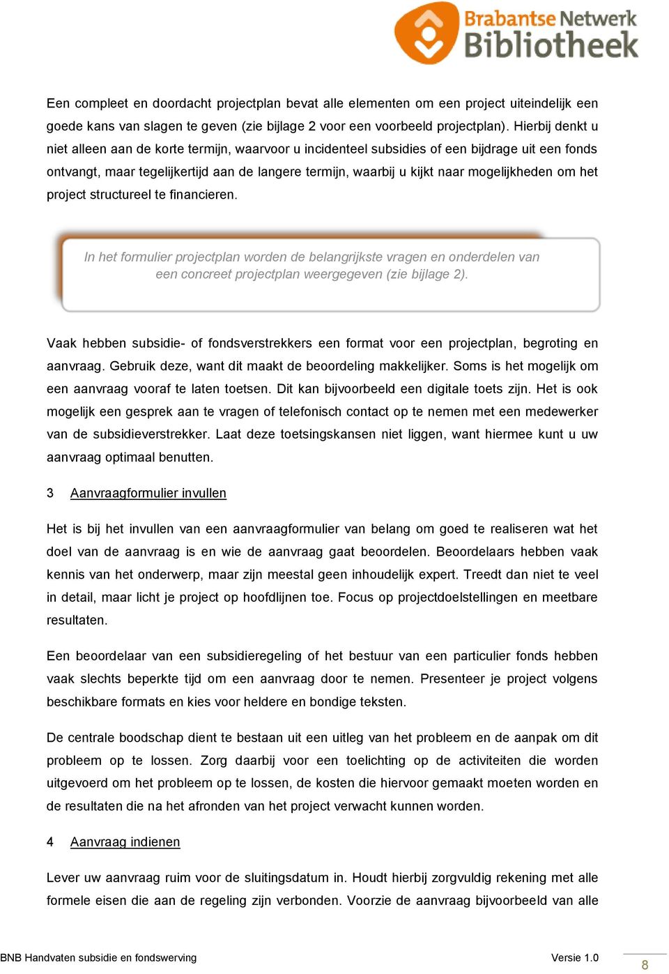 mogelijkheden om het project structureel te financieren. In het formulier projectplan worden de belangrijkste vragen en onderdelen van een concreet projectplan weergegeven (zie bijlage 2).