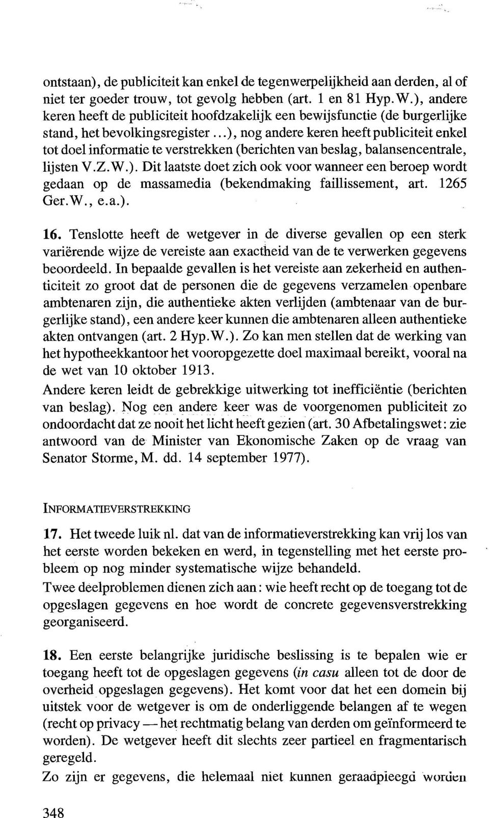 .. ), nog andere keren heeft pub1iciteit enke1 tot doe1 informatie te verstrekken (berichten van bes1ag, ba1ansencentrale, lijsten V.Z.W.). Dit 1aatste doet zich ook voor wanneer een beroep wordt gedaan op de massamedia (bekendmaking faillissement, art.