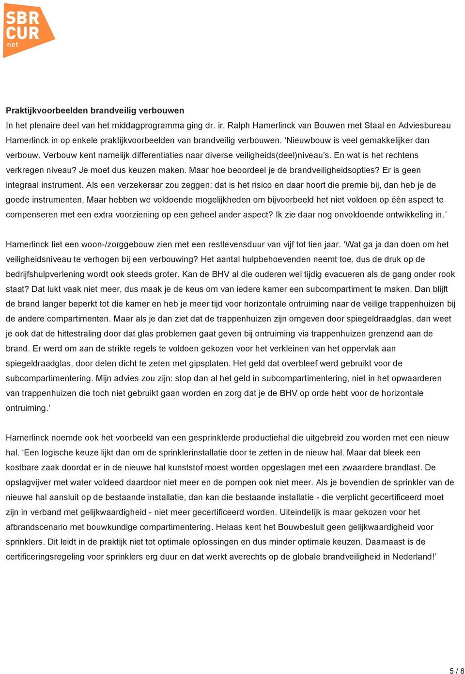 Verbouw kent namelijk differentiaties naar diverse veiligheids(deel)niveau s. En wat is het rechtens verkregen niveau? Je moet dus keuzen maken. Maar hoe beoordeel je de brandveiligheidsopties?