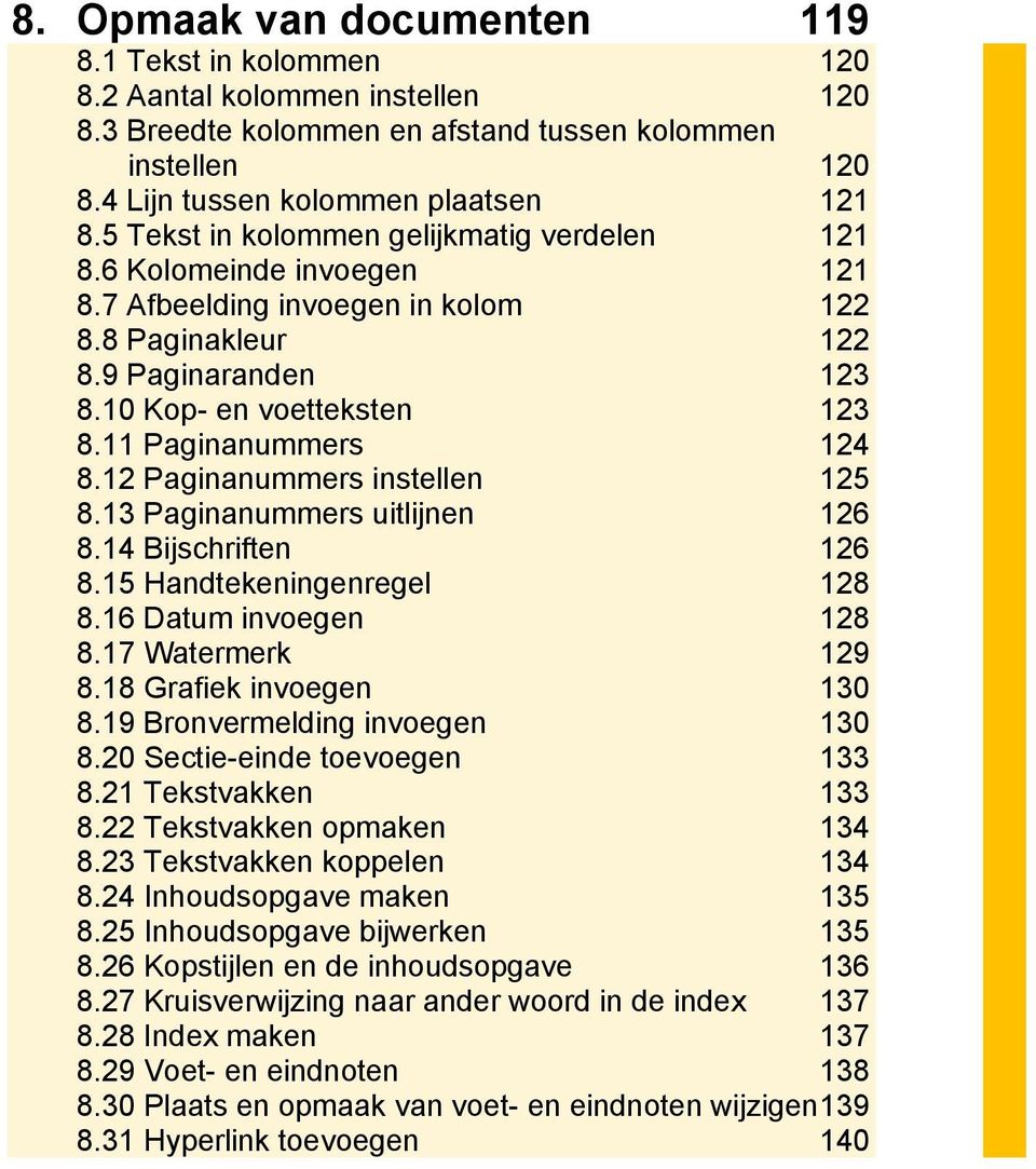 11 Paginanummers 124 8.12 Paginanummers instellen 125 8.13 Paginanummers uitlijnen 126 8.14 Bijschriften 126 8.15 Handtekeningenregel 128 8.16 Datum invoegen 128 8.17 Watermerk 129 8.