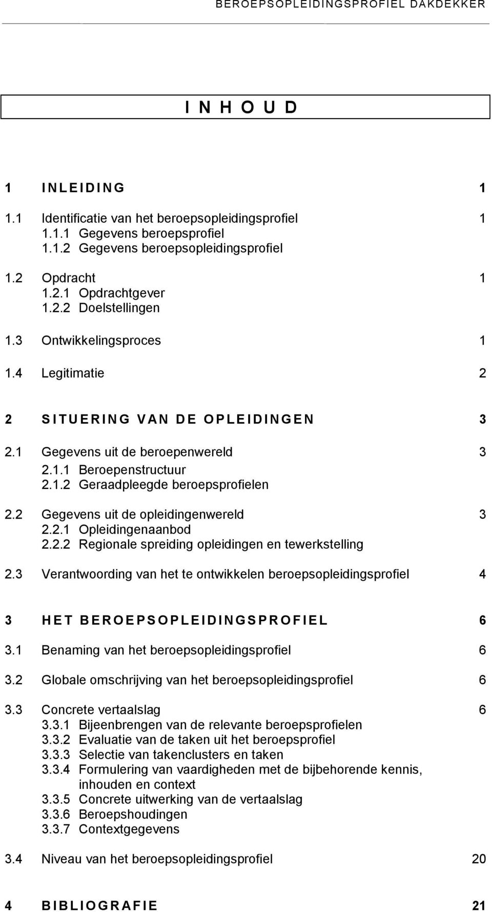 2 Gegevens uit de opleidingenwereld 3 2.2.1 Opleidingenaanbod 2.2.2 Regionale spreiding opleidingen en tewerkstelling 2.