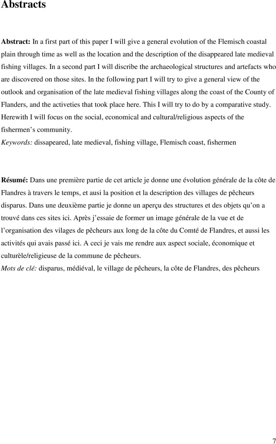 In the following part I will try to give a general view of the outlook and organisation of the late medieval fishing villages along the coast of the County of Flanders, and the activeties that took