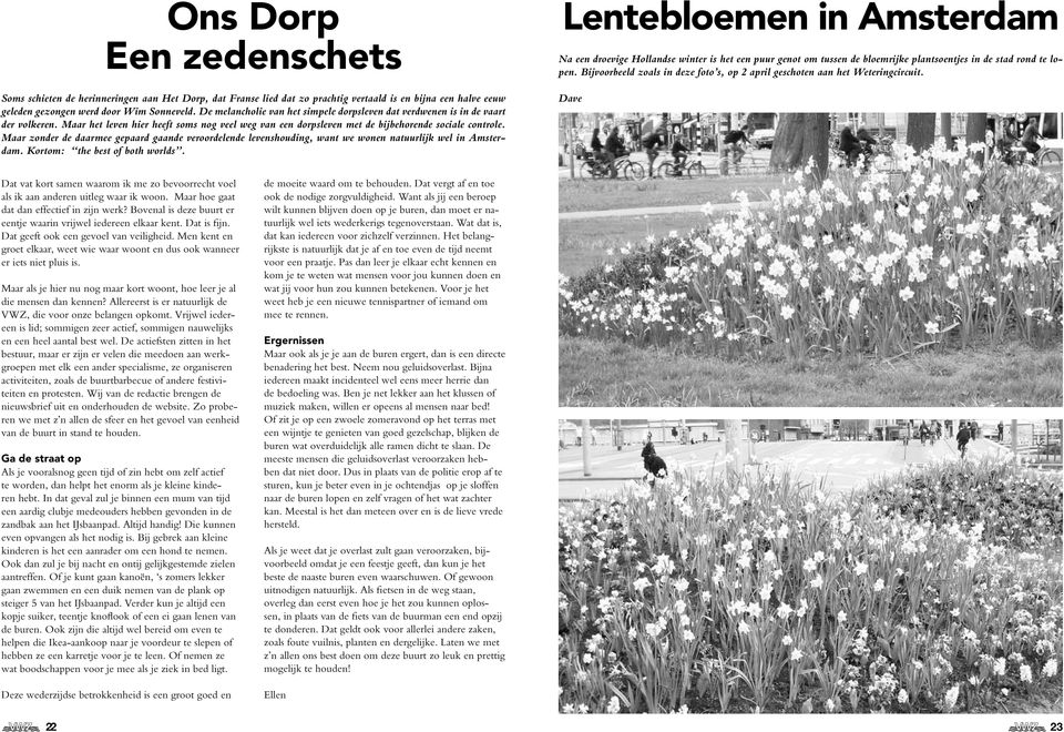 Maar zonder de daarmee gepaard gaande veroordelende levenshouding, want we wonen natuurlijk wel in Amsterdam. Kortom: the best of both worlds.