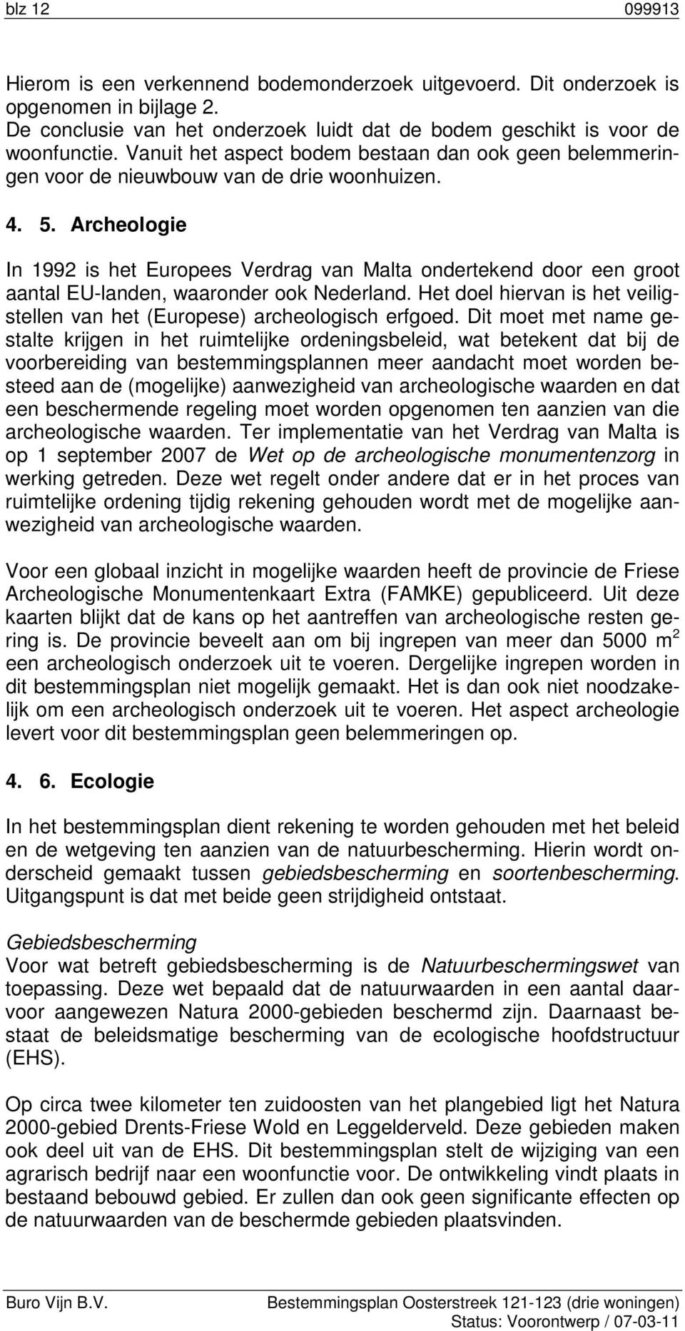 Archeologie In 1992 is het Europees Verdrag van Malta ondertekend door een groot aantal EU-landen, waaronder ook Nederland.