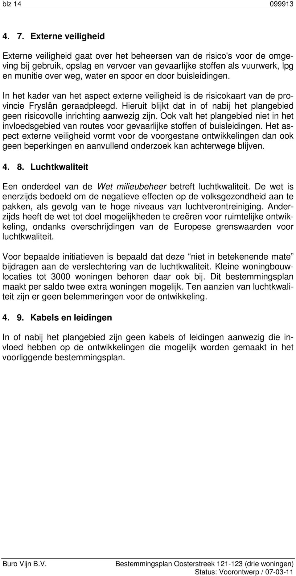 spoor en door buisleidingen. In het kader van het aspect externe veiligheid is de risicokaart van de provincie Fryslân geraadpleegd.