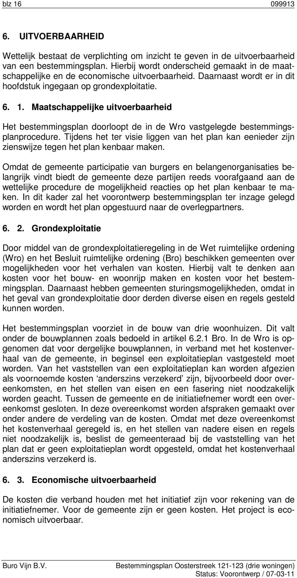 Maatschappelijke uitvoerbaarheid Het bestemmingsplan doorloopt de in de Wro vastgelegde bestemmingsplanprocedure.