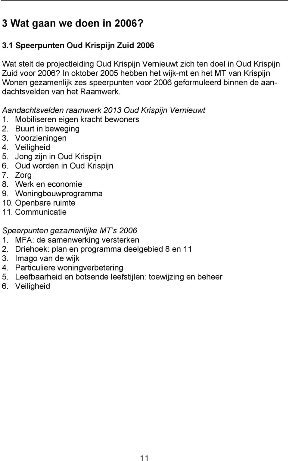 Aandachtsvelden raamwerk 2013 Oud Krispijn Vernieuwt 1. Mobiliseren eigen kracht bewoners 2. Buurt in beweging 3. Voorzieningen 4. Veiligheid 5. Jong zijn in Oud Krispijn 6.