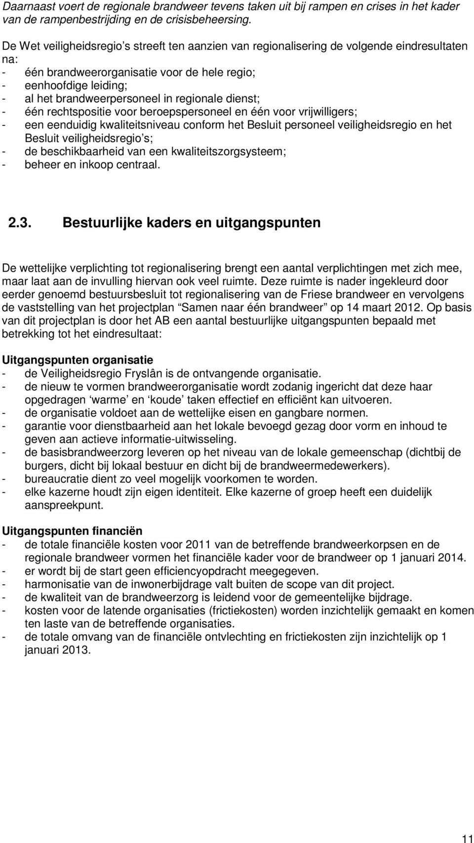 regionale dienst; - één rechtspositie voor beroepspersoneel en één voor vrijwilligers; - een eenduidig kwaliteitsniveau conform het Besluit personeel veiligheidsregio en het Besluit veiligheidsregio