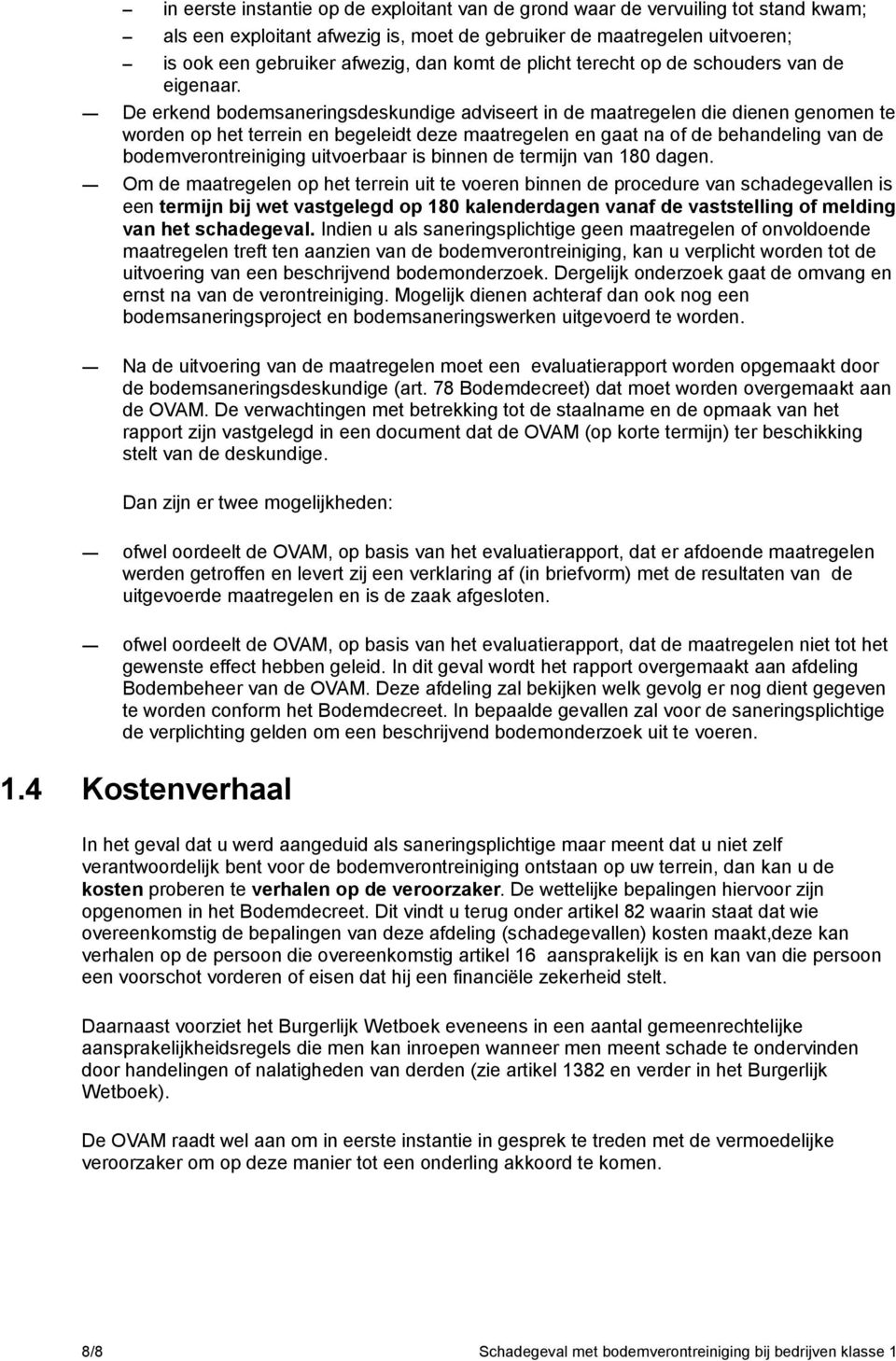 De erkend bodemsaneringsdeskundige adviseert in de maatregelen die dienen genomen te worden op het terrein en begeleidt deze maatregelen en gaat na of de behandeling van de bodemverontreiniging