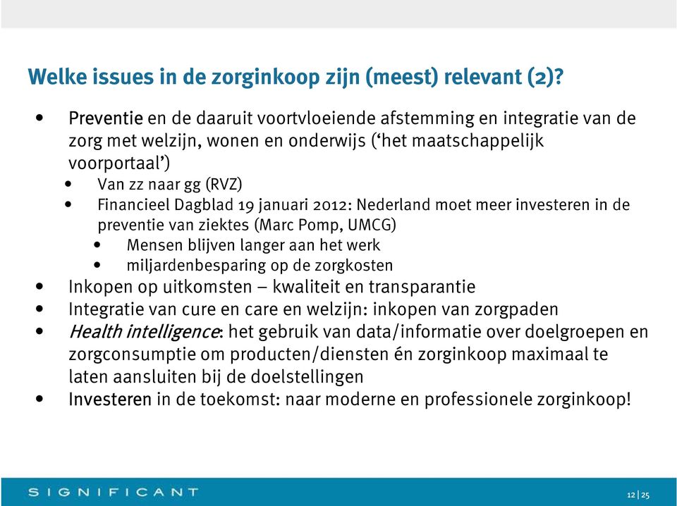 januari 2012: Nederland moet meer investeren in de preventie van ziektes (Marc Pomp, UMCG) Mensen blijven langer aan het werk miljardenbesparing op de zorgkosten Inkopen op uitkomsten