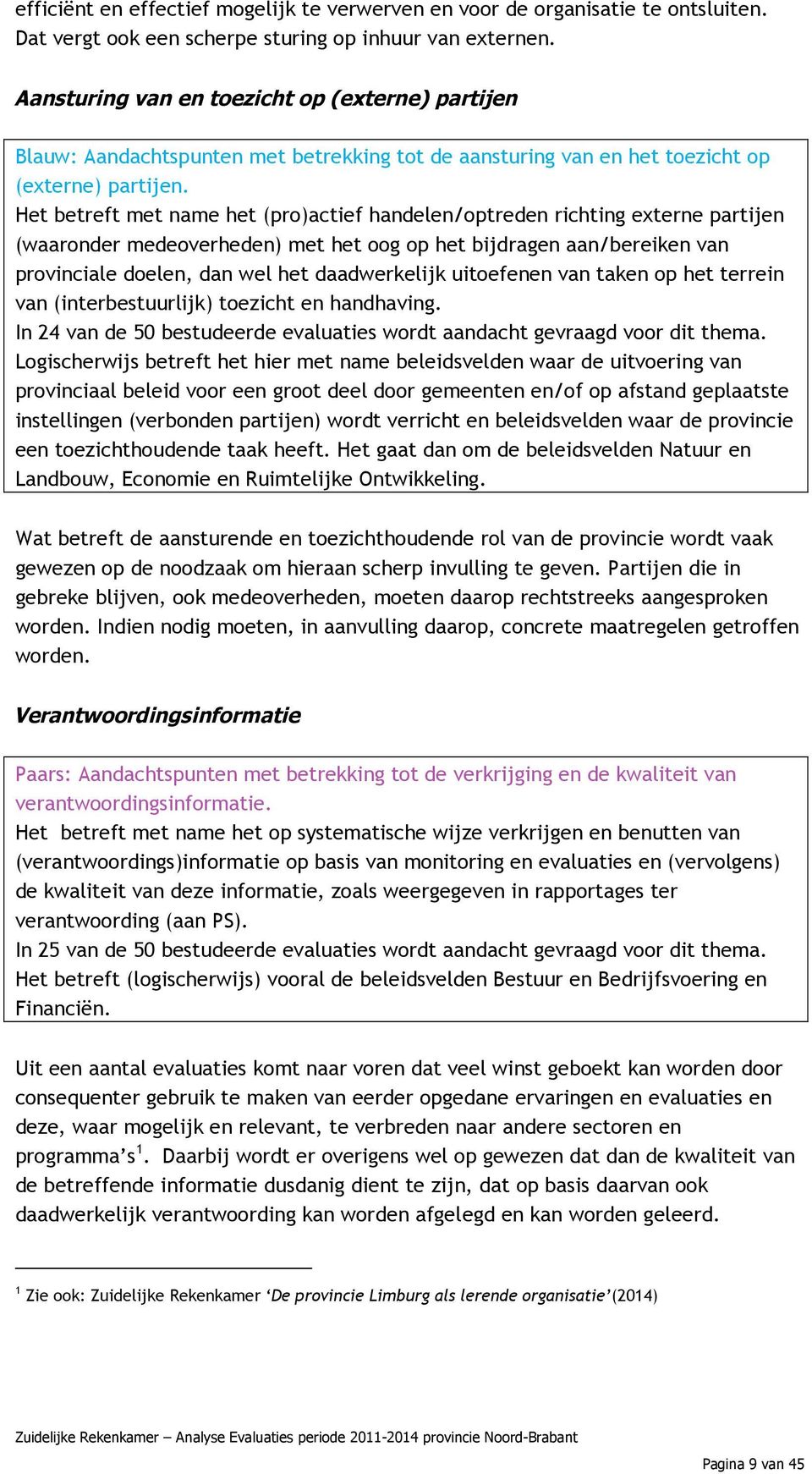 Het betreft met name het (pro)actief handelen/optreden richting externe partijen (waaronder medeoverheden) met het oog op het bijdragen aan/bereiken van provinciale doelen, dan wel het daadwerkelijk