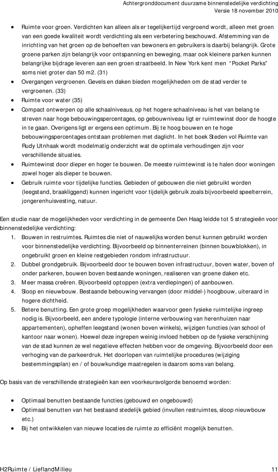 Grote groene parken zijn belangrijk voor ontspanning en beweging, maar ook kleinere parken kunnen belangrijke bijdrage leveren aan een groen straatbeeld.