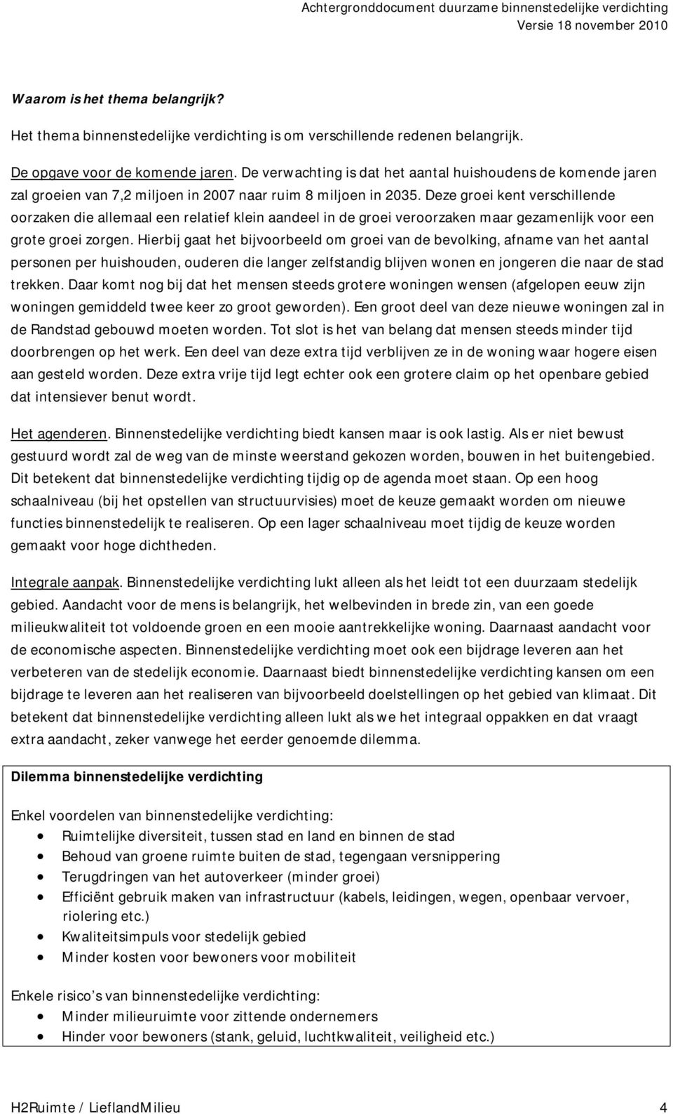 Deze groei kent verschillende oorzaken die allemaal een relatief klein aandeel in de groei veroorzaken maar gezamenlijk voor een grote groei zorgen.