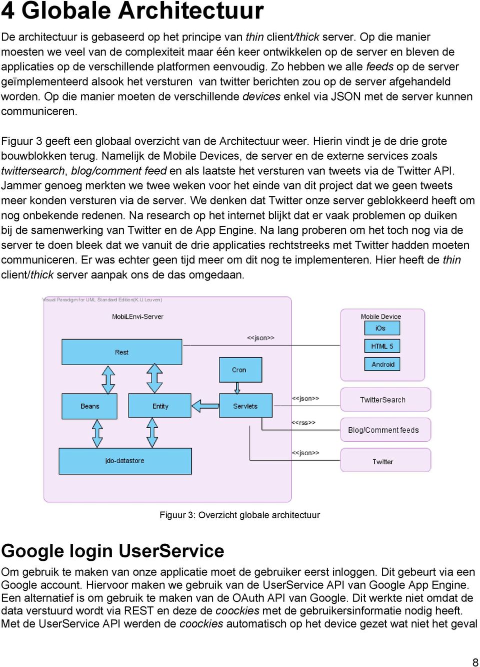 Zo hebben we alle feeds op de server geïmplementeerd alsook het versturen van twitter berichten zou op de server afgehandeld worden.