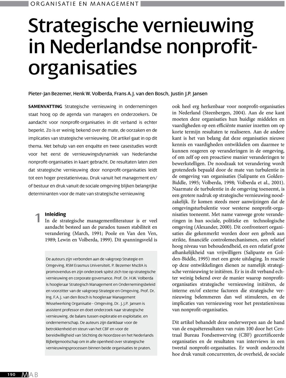 De aandacht voor nonprofit-organisaties in dit verband is echter beperkt. Zo is er weinig bekend over de mate, de oorzaken en de implicaties van strategische vernieuwing.