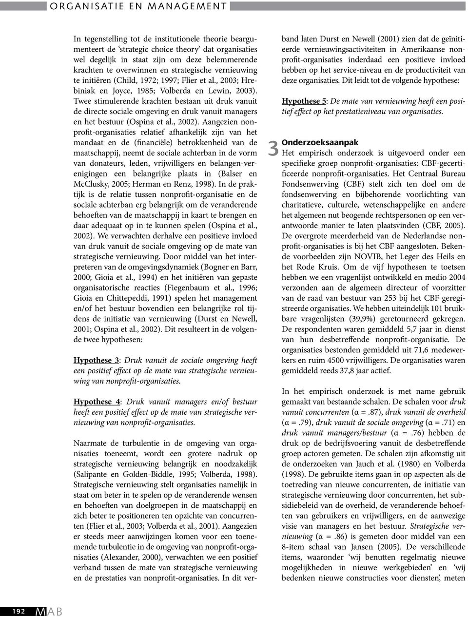 Twee stimulerende krachten bestaan uit druk vanuit de directe sociale omgeving en druk vanuit managers en het bestuur (Ospina et al., 2002).