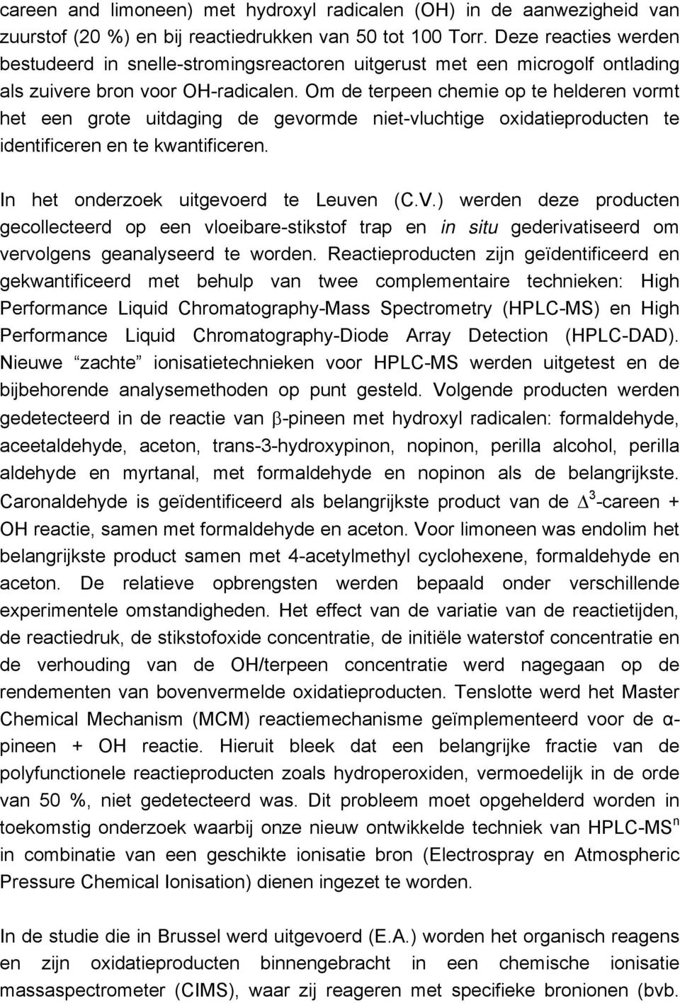 Om de terpeen chemie op te helderen vormt het een grote uitdaging de gevormde niet-vluchtige oxidatieproducten te identificeren en te kwantificeren. In het onderzoek uitgevoerd te Leuven (C.V.