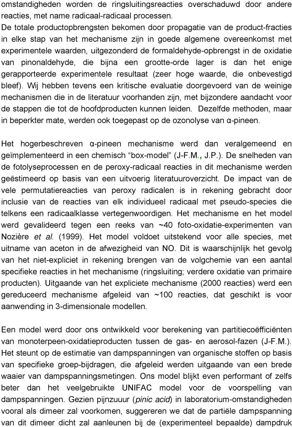 formaldehyde-opbrengst in de oxidatie van pinonaldehyde, die bijna een grootte-orde lager is dan het enige gerapporteerde experimentele resultaat (zeer hoge waarde, die onbevestigd bleef).