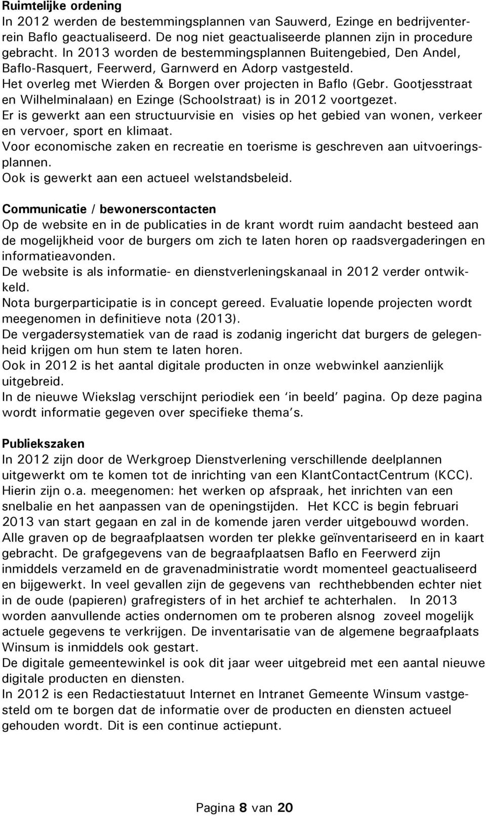 Gootjesstraat en Wilhelminalaan) en Ezinge (Schoolstraat) is in 2012 voortgezet. Er is gewerkt aan een structuurvisie en visies op het gebied van wonen, verkeer en vervoer, sport en klimaat.