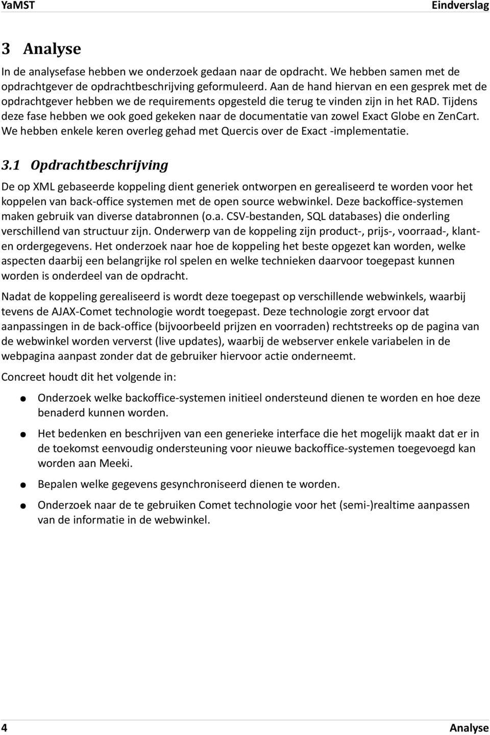 Tijdens deze fase hebben we ook goed gekeken naar de documentatie van zowel Exact Globe en ZenCart. We hebben enkele keren overleg gehad met Quercis over de Exact -implementatie. 3.