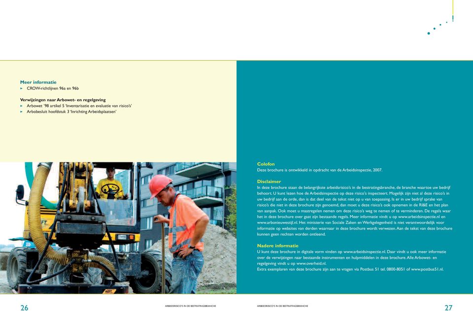 Disclaimer In deze brochure staan de belangrijkste arbeidsrisico s in de bestratingsbranche, de branche waartoe uw bedrijf behoort. U kunt lezen hoe de Arbeidsinspectie op deze risico's inspecteert.