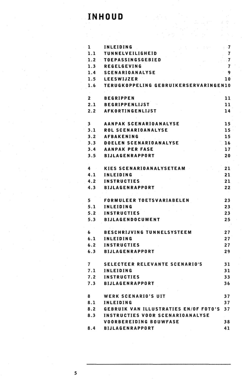 5 BIJLAGENRAPPORT 20 4 KIES SCENARIOANALYSETEAM 21 4.1 INLEIDING 21 4.2 INSTRUCTIES 21 4.3 BIJLAGENRAPPORT 22 5 FORMULEER TOETSVARIABELEN 23 5.1 INLEIDING 23 5.2 INSTRUCTIES 23 5.