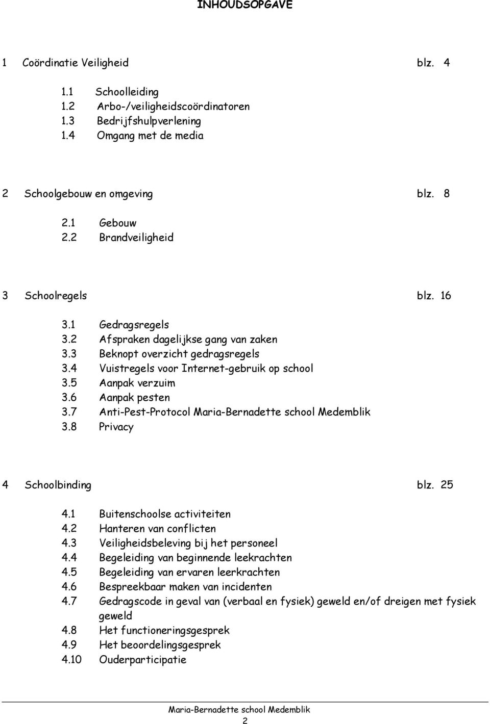 5 Aanpak verzuim 3.6 Aanpak pesten 3.7 Anti-Pest-Protocol 3.8 Privacy 4 Schoolbinding blz. 25 4.1 Buitenschoolse activiteiten 4.2 Hanteren van conflicten 4.3 Veiligheidsbeleving bij het personeel 4.